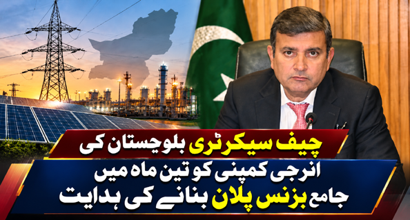 چیف سیکرٹری بلوچستان کی انرجی کمپنی کو تین ماہ میں بزنس پلان بنانے کی ہدایت