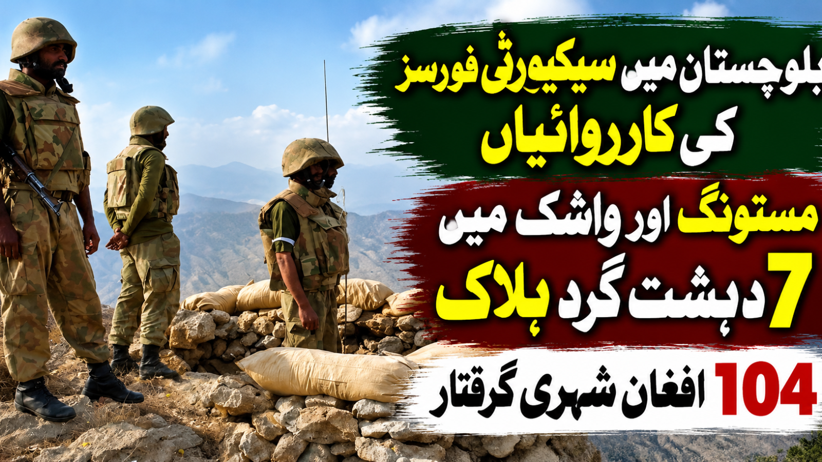 بلوچستان میں سیکیورٹی فورسز کی کارروائیاں، مستونگ اور واشک میں 7 دہشت گرد ہلاک، 104 افغان شہری گرفتار