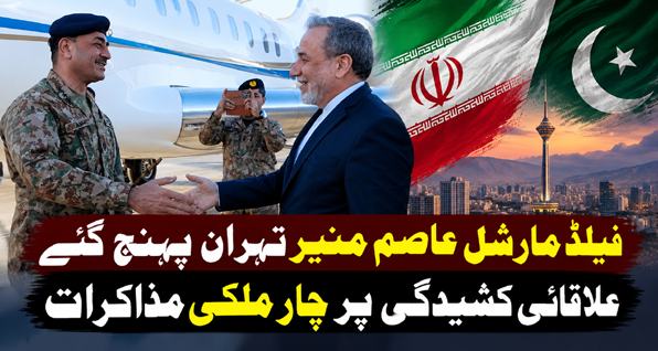 فیلڈ مارشل عاصم منیر تہران پہنچ گئے، علاقائی کشیدگی پر چار ملکی مذاکرات