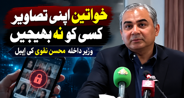 خواتین اپنی تصاویر کسی کو نہ بھیجیں، وزیر داخلہ محسن نقوی کی اپیل