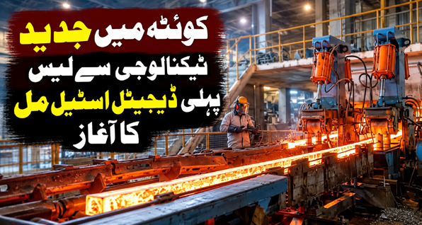 کوئٹہ میں جدید ٹیکنالوجی سے لیس پہلی ڈیجیٹل اسٹیل مل کا آغاز