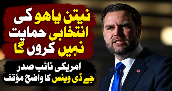 نیتن یاہو کی انتخابی حمایت نہیں کروں گا، امریکی نائب صدر جے ڈی وینس کا واضح مؤقف